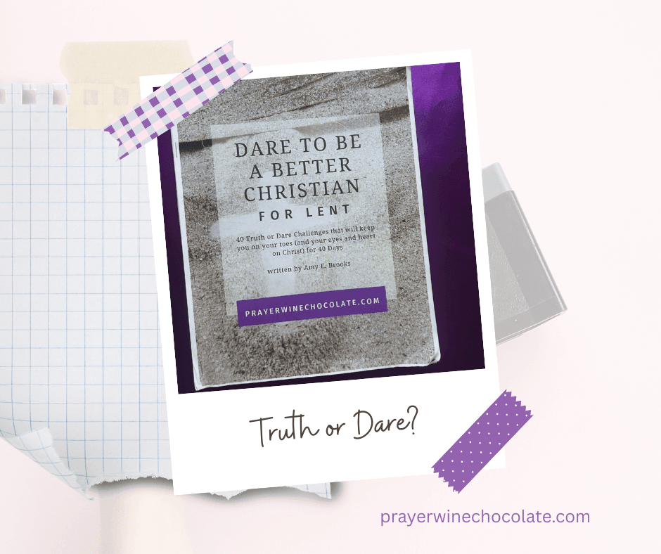 DARE TO BE A BETTER CHRISTIAN FOR LENT. 40 TRUTH OR DARE CHALLENGES THAT WILL KEEP YOU ON YOUR TOES (AND YOUR EYES AND HEART ON CHRIST) FOR 40 DAYS PRAYERWINECHOCOLATE.COM